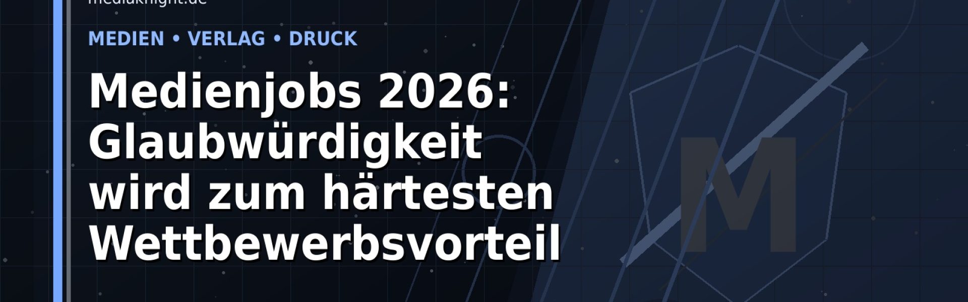 Medienjobs 2026: Glaubwürdigkeit wird zum härtesten Wettbewerbsvorteil: Der Karriere-Guide für Medien, Verlag und Druck